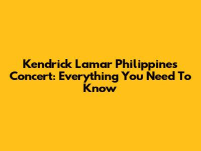 Kendrick Lamar Philippines Concert: Everything You Need To Know