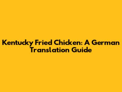 Kentucky Fried Chicken: A German Translation Guide