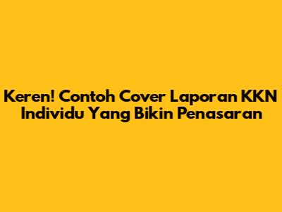 Keren! Contoh Cover Laporan KKN Individu Yang Bikin Penasaran