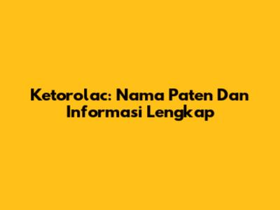 Ketorolac: Nama Paten Dan Informasi Lengkap