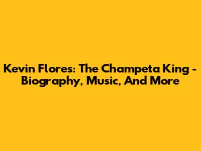 Kevin Flores: The Champeta King - Biography, Music, And More