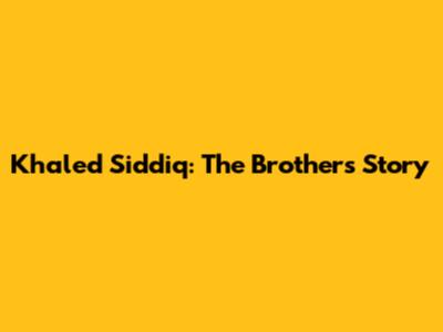 Khaled Siddiq: The Brothers' Story