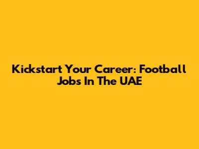 Kickstart Your Career: Football Jobs In The UAE