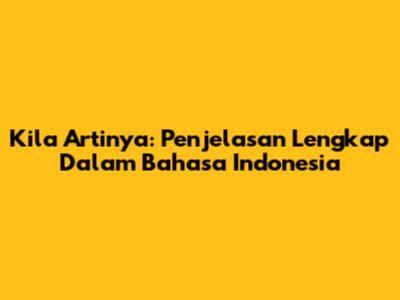 Kila Artinya: Penjelasan Lengkap Dalam Bahasa Indonesia