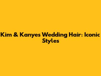 Kim & Kanye's Wedding Hair: Iconic Styles