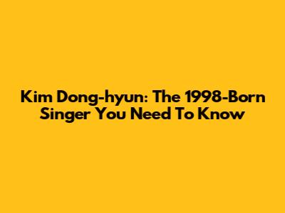 Kim Dong-hyun: The 1998-Born Singer You Need To Know