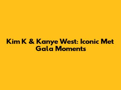 Kim K & Kanye West: Iconic Met Gala Moments