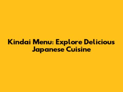 Kindai Menu: Explore Delicious Japanese Cuisine