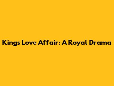 King's Love Affair: A Royal Drama