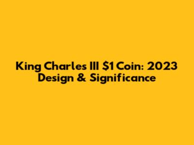 King Charles III $1 Coin: 2023 Design & Significance