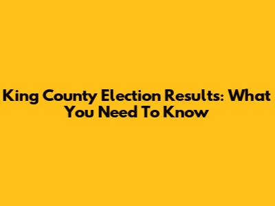 King County Election Results: What You Need To Know