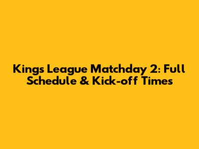 Kings League Matchday 2: Full Schedule & Kick-off Times