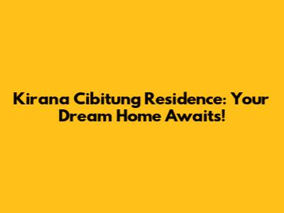 Kirana Cibitung Residence: Your Dream Home Awaits!