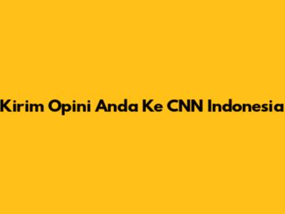 Kirim Opini Anda Ke CNN Indonesia