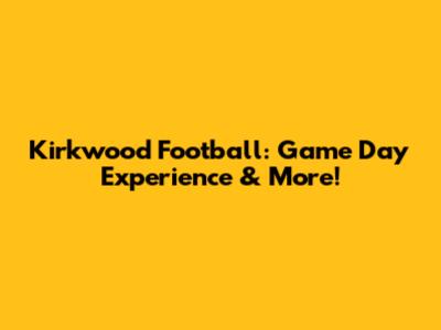 Kirkwood Football: Game Day Experience & More!