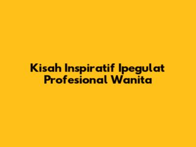 Kisah Inspiratif Ipegulat Profesional Wanita