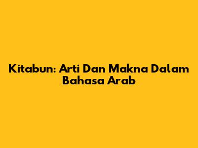 Kitabun: Arti Dan Makna Dalam Bahasa Arab