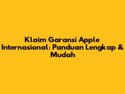 Klaim Garansi Apple Internasional: Panduan Lengkap & Mudah