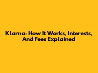 Klarna: How It Works, Interests, And Fees Explained