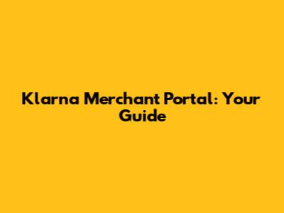 Klarna Merchant Portal: Your Guide