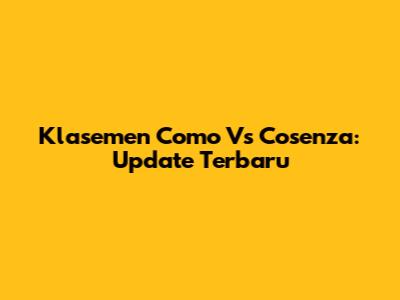 Klasemen Como Vs Cosenza: Update Terbaru