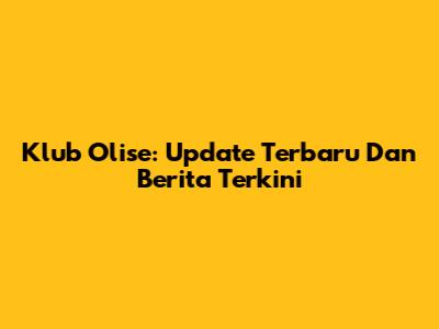 Klub Olise: Update Terbaru Dan Berita Terkini