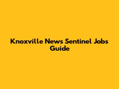 Knoxville News Sentinel Jobs Guide