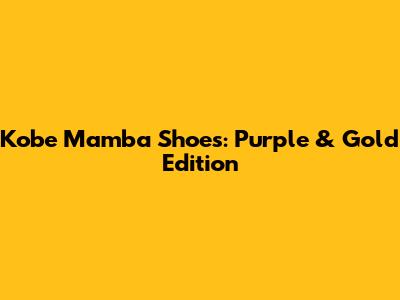 Kobe Mamba Shoes: Purple & Gold Edition