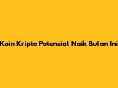 Koin Kripto Potensial Naik Bulan Ini