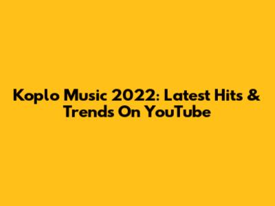Koplo Music 2022: Latest Hits & Trends On YouTube