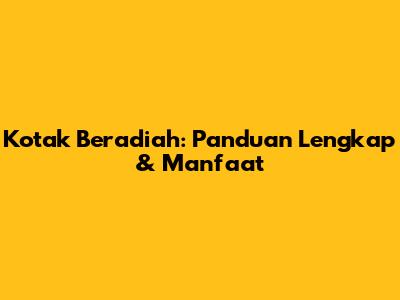 Kotak Beradiah: Panduan Lengkap & Manfaat