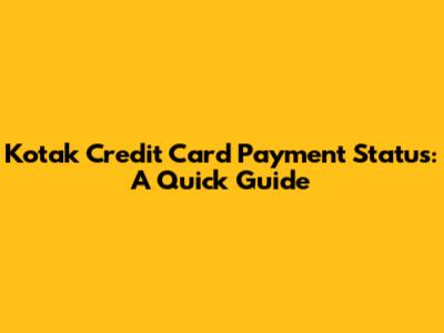 Kotak Credit Card Payment Status: A Quick Guide