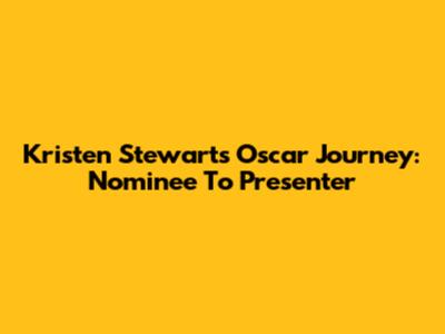Kristen Stewart's Oscar Journey: Nominee To Presenter