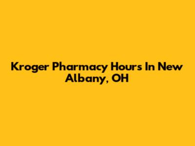 Kroger Pharmacy Hours In New Albany, OH