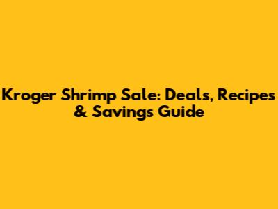 Kroger Shrimp Sale: Deals, Recipes & Savings Guide