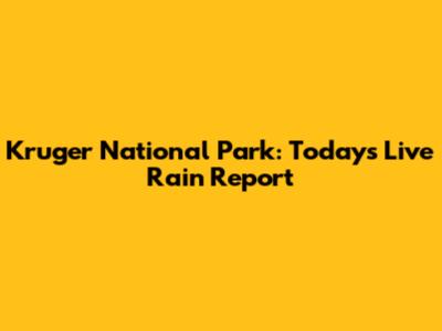 Kruger National Park: Today's Live Rain Report