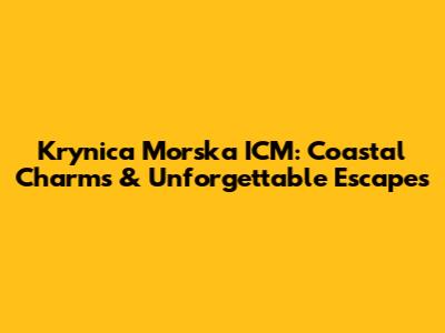 Krynica Morska ICM: Coastal Charms & Unforgettable Escapes