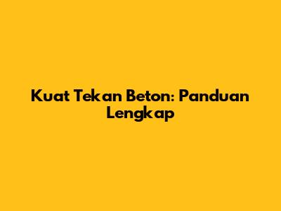 Kuat Tekan Beton: Panduan Lengkap