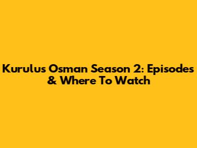 Kurulus Osman Season 2: Episodes & Where To Watch