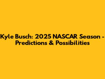 Kyle Busch: 2025 NASCAR Season - Predictions & Possibilities