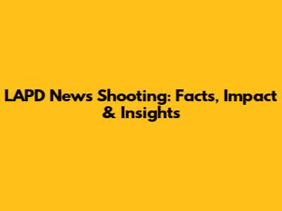 LAPD News Shooting: Facts, Impact & Insights
