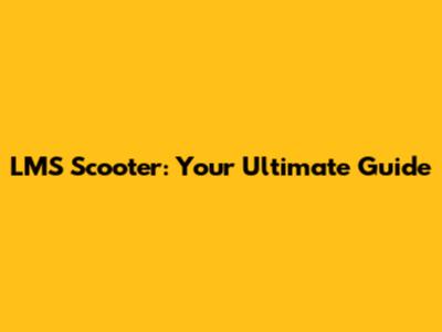 LMS Scooter: Your Ultimate Guide