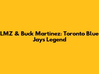 LMZ & Buck Martinez: Toronto Blue Jays Legend