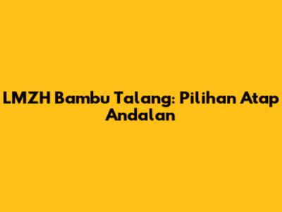 LMZH Bambu Talang: Pilihan Atap Andalan
