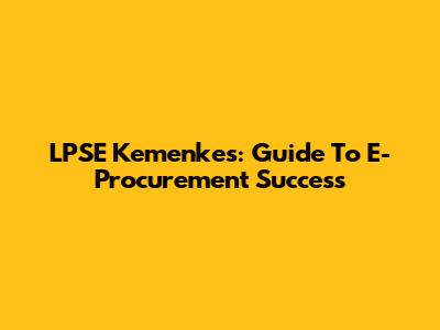 LPSE Kemenkes: Guide To E-Procurement Success