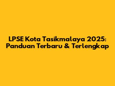 LPSE Kota Tasikmalaya 2025: Panduan Terbaru & Terlengkap
