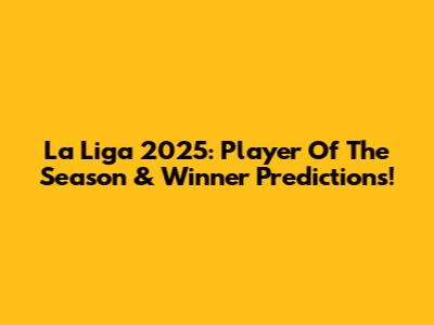 La Liga 2025: Player Of The Season & Winner Predictions!