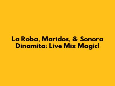 La Roba, Maridos, & Sonora Dinamita: Live Mix Magic!