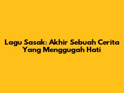 Lagu Sasak: Akhir Sebuah Cerita Yang Menggugah Hati
