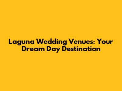 Laguna Wedding Venues: Your Dream Day Destination